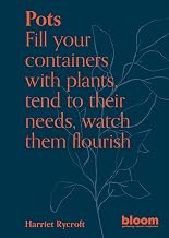 Pots: Bloom Gardener's Guide: Fill your containers with plants, tend to their needs, watch them flourish by Harriet Rycroft (Author)